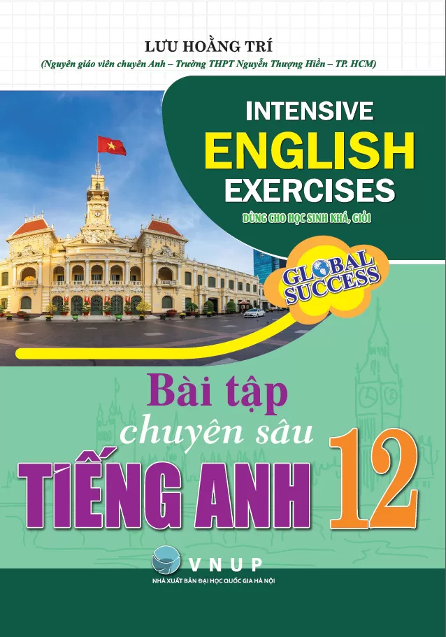 BÀI TẬP CHUYÊN SÂU TIẾNG ANH LỚP 12 - DÙNG CHO HỌC SINH KHÁ, GIỎI (Theo SGK Global Success)